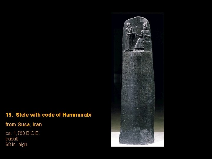 19. Stele with code of Hammurabi from Susa, Iran ca. 1, 780 B. C. 19. Stele with code of Hammurabi from Susa, Iran ca. 1, 780 B. C.