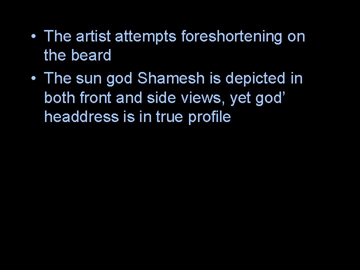 • The artist attempts foreshortening on the beard • The sun god Shamesh • The artist attempts foreshortening on the beard • The sun god Shamesh
