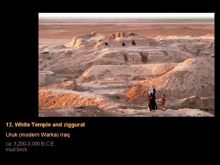 12. White Temple and ziggurat Uruk (modern Warka) Iraq ca. 3, 200 -3, 000 12. White Temple and ziggurat Uruk (modern Warka) Iraq ca. 3, 200 -3, 000