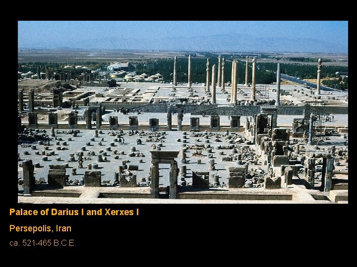Palace of Darius I and Xerxes I Persepolis, Iran ca. 521 -465 B. C. Palace of Darius I and Xerxes I Persepolis, Iran ca. 521 -465 B. C.