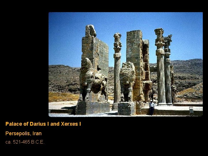 Palace of Darius I and Xerxes I Persepolis, Iran ca. 521 -465 B. C. Palace of Darius I and Xerxes I Persepolis, Iran ca. 521 -465 B. C.