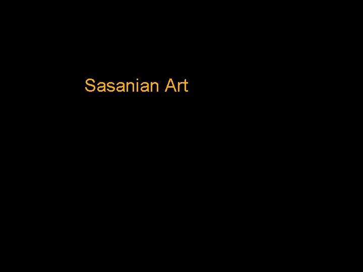 Sasanian Art Sasanian Art
