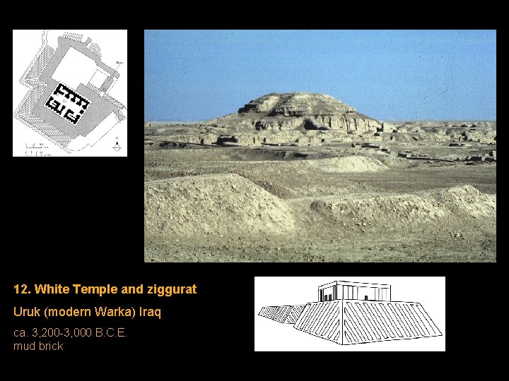 12. White Temple and ziggurat Uruk (modern Warka) Iraq ca. 3, 200 -3, 000 12. White Temple and ziggurat Uruk (modern Warka) Iraq ca. 3, 200 -3, 000