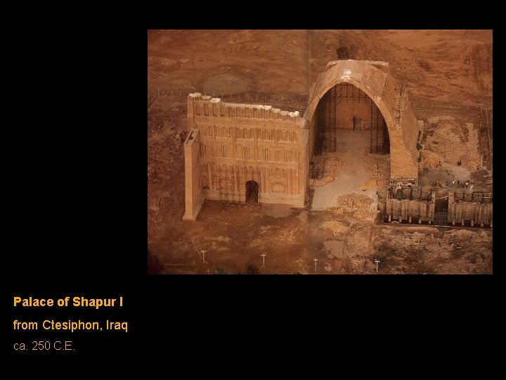 Palace of Shapur I from Ctesiphon, Iraq ca. 250 C. E. Palace of Shapur I from Ctesiphon, Iraq ca. 250 C. E.