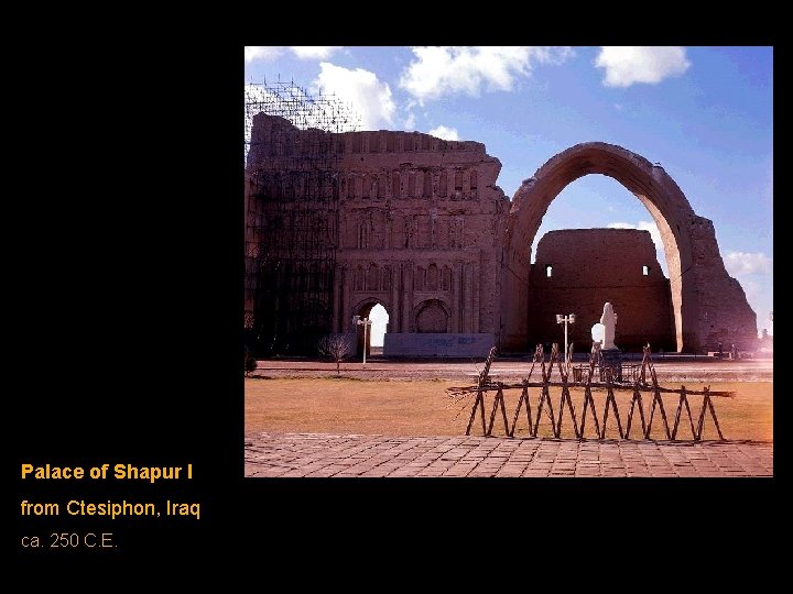 Palace of Shapur I from Ctesiphon, Iraq ca. 250 C. E. Palace of Shapur I from Ctesiphon, Iraq ca. 250 C. E.