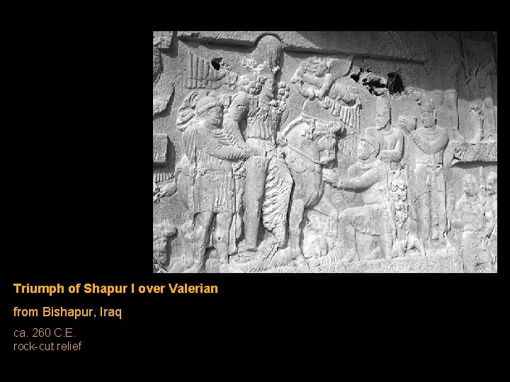 Triumph of Shapur I over Valerian from Bishapur, Iraq ca. 260 C. E. rock-cut Triumph of Shapur I over Valerian from Bishapur, Iraq ca. 260 C. E. rock-cut