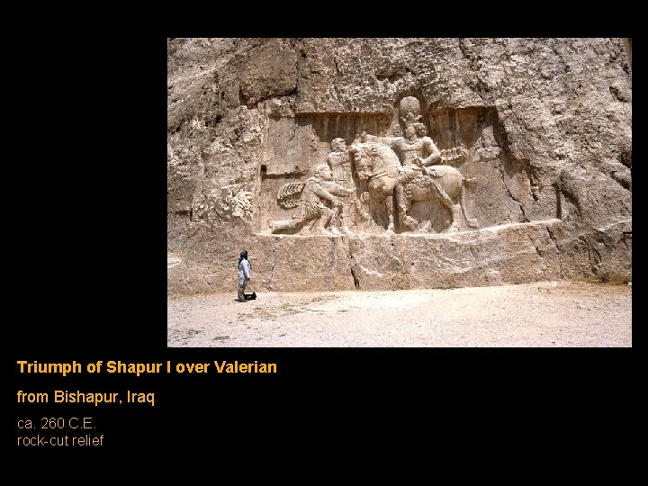 Triumph of Shapur I over Valerian from Bishapur, Iraq ca. 260 C. E. rock-cut Triumph of Shapur I over Valerian from Bishapur, Iraq ca. 260 C. E. rock-cut