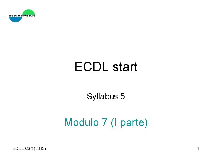 ECDL start Syllabus 5 Modulo 7 (I parte) ECDL start (2013) 1 