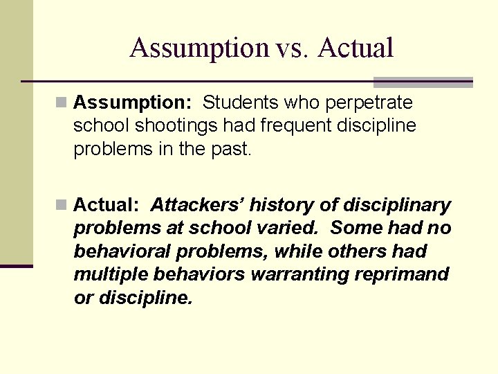 Assumption vs. Actual n Assumption: Students who perpetrate school shootings had frequent discipline problems