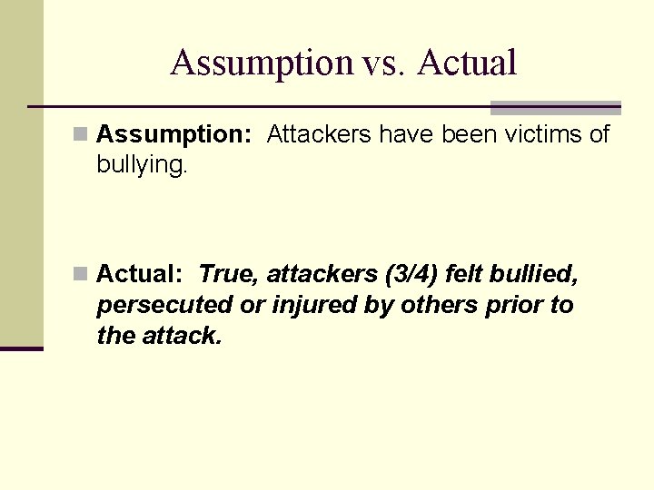 Assumption vs. Actual n Assumption: Attackers have been victims of bullying. n Actual: True,