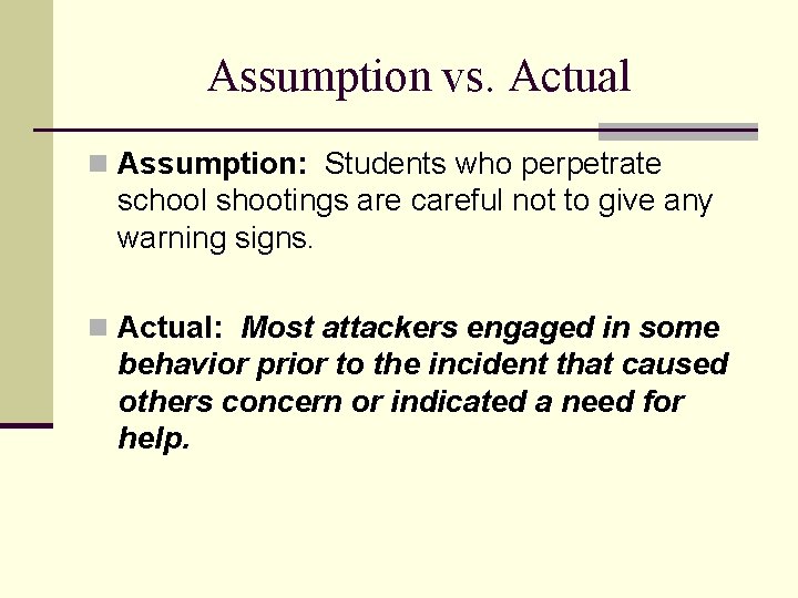 Assumption vs. Actual n Assumption: Students who perpetrate school shootings are careful not to