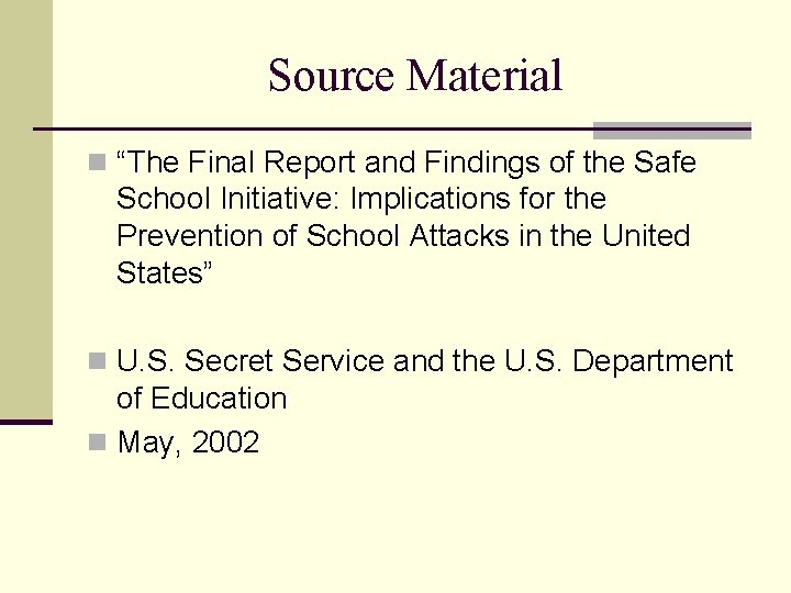Source Material n “The Final Report and Findings of the Safe School Initiative: Implications