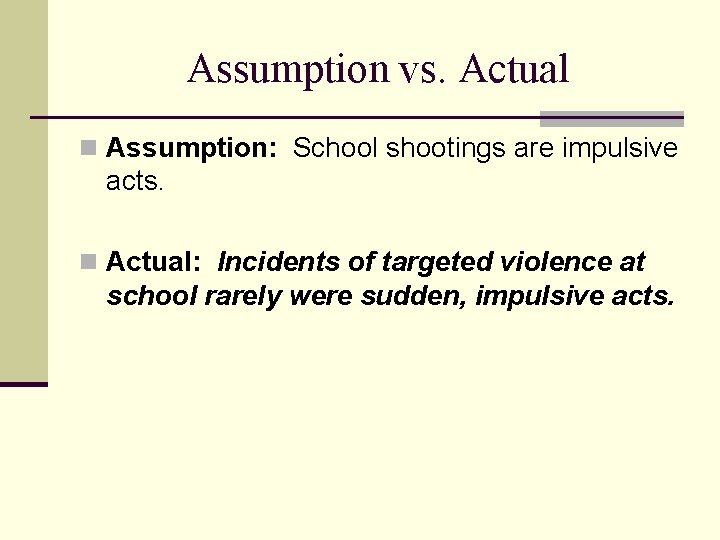 Assumption vs. Actual n Assumption: School shootings are impulsive acts. n Actual: Incidents of