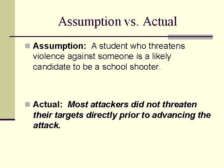 Assumption vs. Actual n Assumption: A student who threatens violence against someone is a