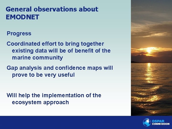 General observations about EMODNET Progress Coordinated effort to bring together existing data will be