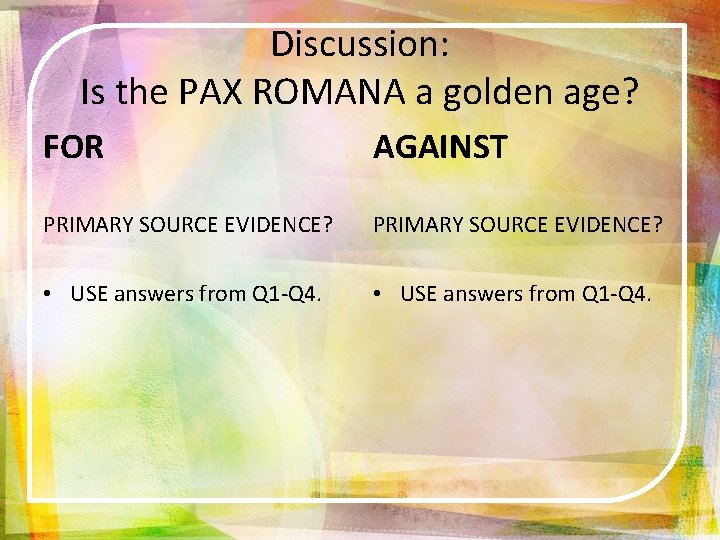 Discussion: Is the PAX ROMANA a golden age? FOR AGAINST PRIMARY SOURCE EVIDENCE? •