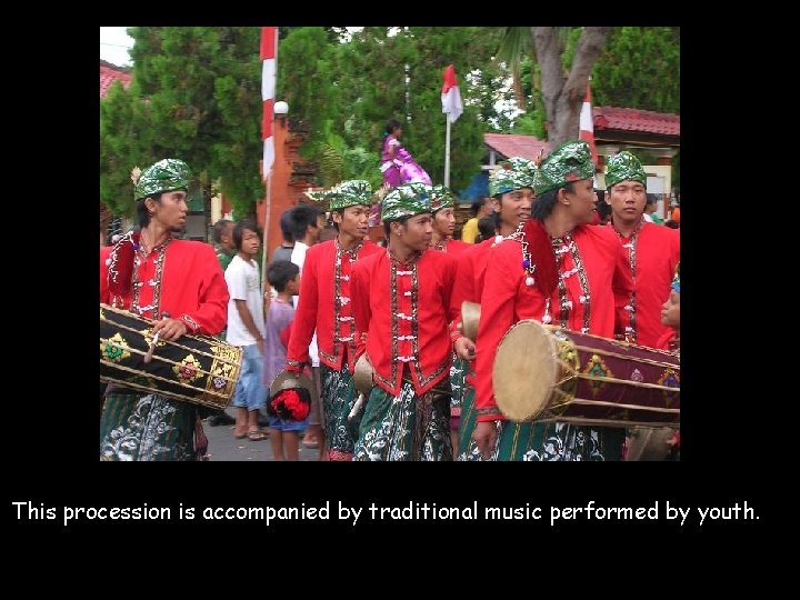 This procession is accompanied by traditional music performed by youth. 