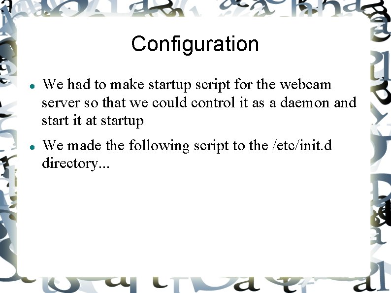 Configuration We had to make startup script for the webcam server so that we