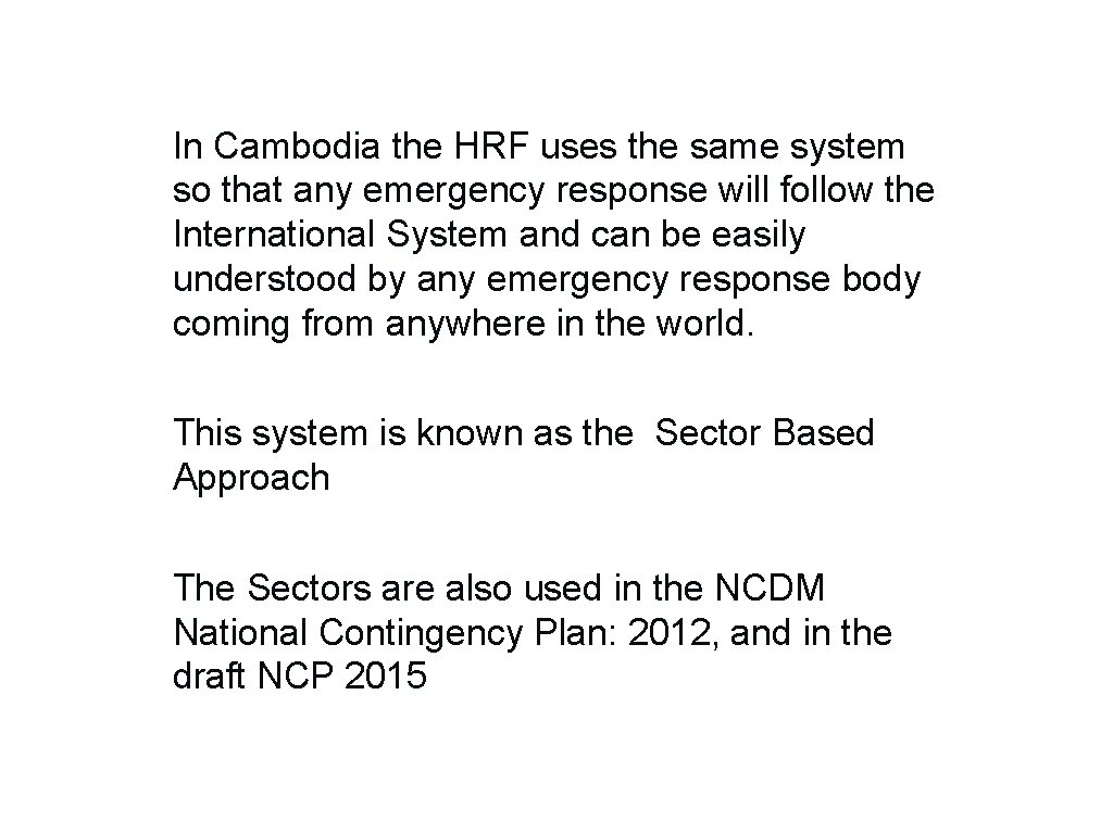 In Cambodia the HRF uses the same system so that any emergency response will