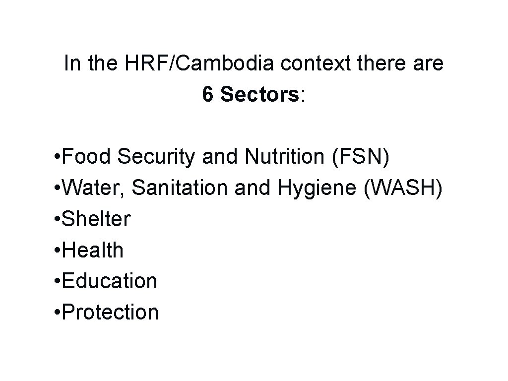 In the HRF/Cambodia context there are 6 Sectors: • Food Security and Nutrition (FSN)