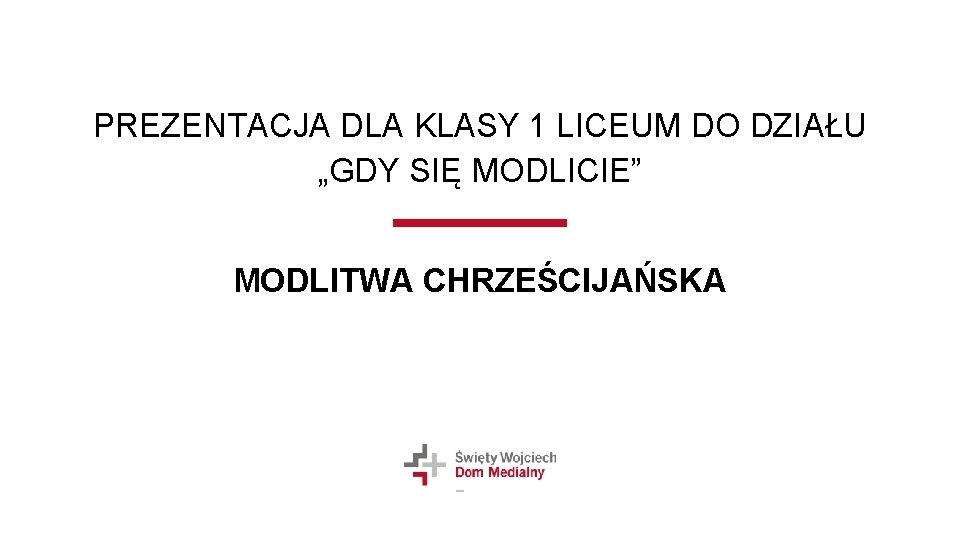 PREZENTACJA DLA KLASY 1 LICEUM DO DZIAŁU „GDY SIĘ MODLICIE” MODLITWA CHRZEŚCIJAŃSKA 