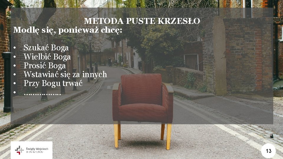 METODA PUSTE KRZESŁO Modlę się, ponieważ chcę: • • • Szukać Boga Wielbić Boga