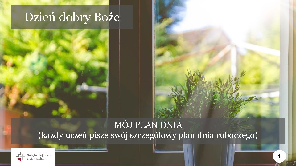 Dzień dobry Boże MÓJ PLAN DNIA (każdy uczeń pisze swój szczegółowy plan dnia roboczego)