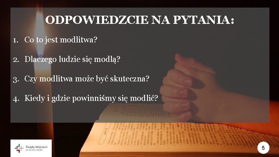 ODPOWIEDZCIE NA PYTANIA: 1. Co to jest modlitwa? 2. Dlaczego ludzie się modlą? 3.