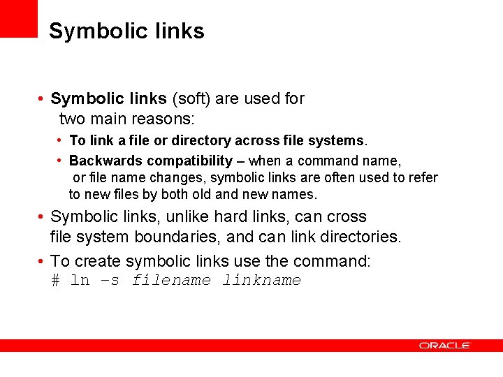 Symbolic links • Symbolic links (soft) are used for two main reasons: • To