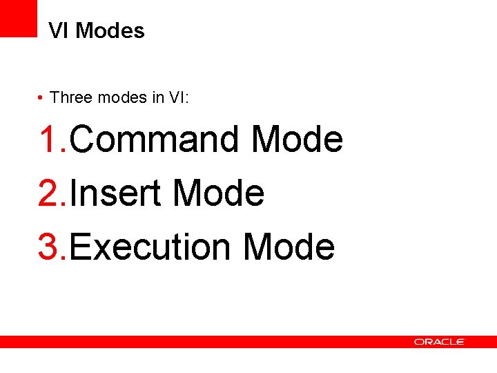 VI Modes • Three modes in VI: 1. Command Mode 2. Insert Mode 3.