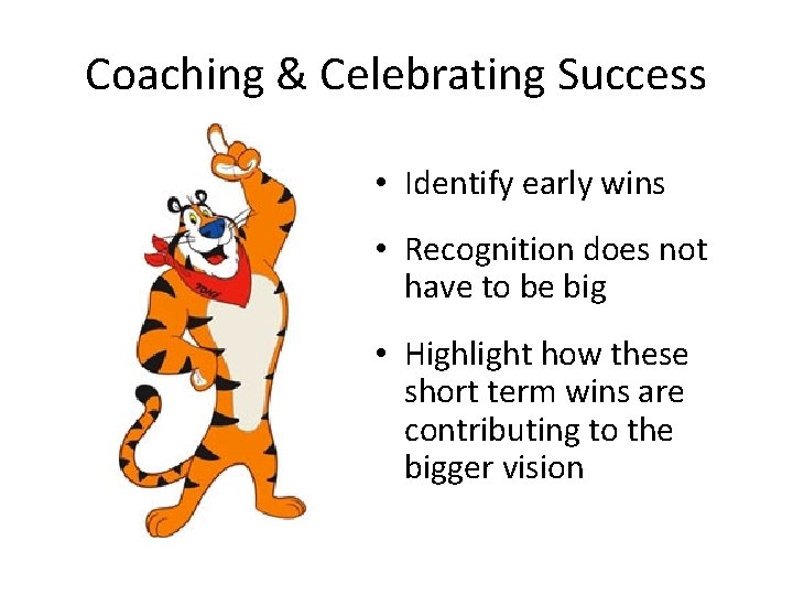 Coaching & Celebrating Success • Identify early wins • Recognition does not have to