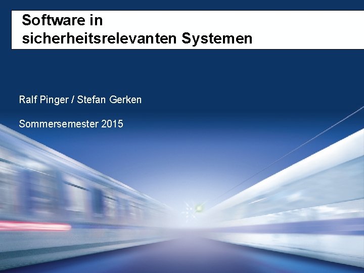 Software in sicherheitsrelevanten Systemen Ralf Pinger / Stefan Gerken Sommersemester 2015 