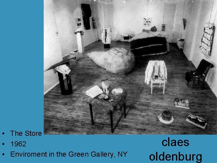 • The Store • 1962 • Enviroment in the Green Gallery, NY claes • The Store • 1962 • Enviroment in the Green Gallery, NY claes