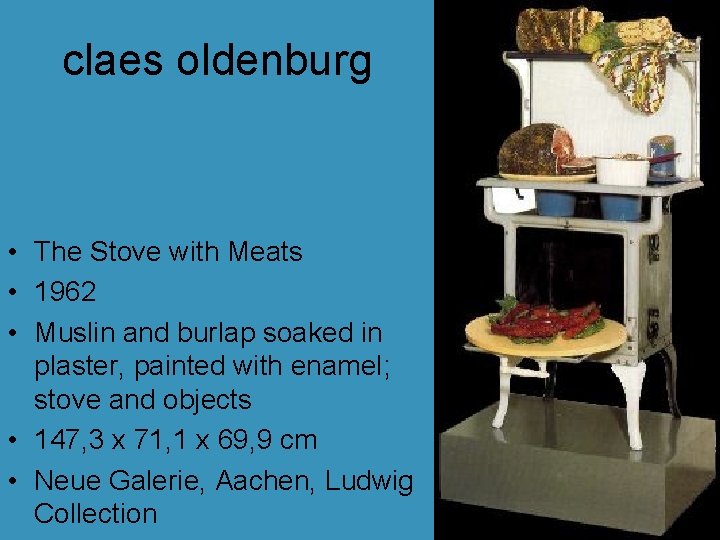 claes oldenburg • The Stove with Meats • 1962 • Muslin and burlap soaked claes oldenburg • The Stove with Meats • 1962 • Muslin and burlap soaked