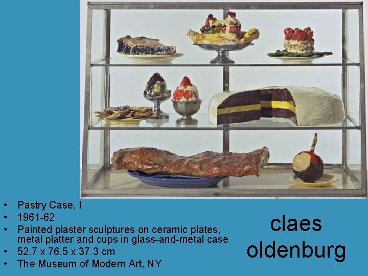 • Pastry Case, I • 1961 -62 • Painted plaster sculptures on ceramic • Pastry Case, I • 1961 -62 • Painted plaster sculptures on ceramic
