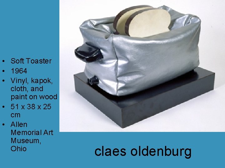 • Soft Toaster • 1964 • Vinyl, kapok, cloth, and paint on wood • Soft Toaster • 1964 • Vinyl, kapok, cloth, and paint on wood