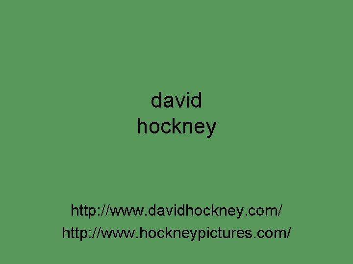 david hockney http: //www. davidhockney. com/ http: //www. hockneypictures. com/ david hockney http: //www. davidhockney. com/ http: //www. hockneypictures. com/