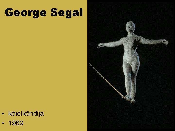 George Segal • köielkõndija • 1969 George Segal • köielkõndija • 1969