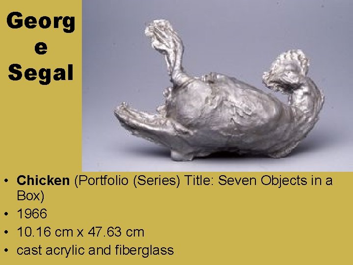 Georg e Segal • Chicken (Portfolio (Series) Title: Seven Objects in a Box) • Georg e Segal • Chicken (Portfolio (Series) Title: Seven Objects in a Box) •