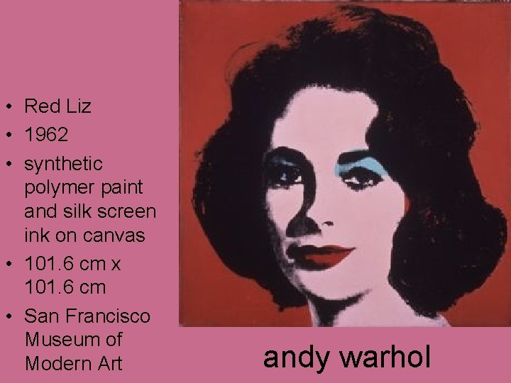 • Red Liz • 1962 • synthetic polymer paint and silk screen ink • Red Liz • 1962 • synthetic polymer paint and silk screen ink