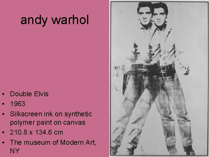 andy warhol • Double Elvis • 1963 • Silkscreen ink on synthetic polymer paint andy warhol • Double Elvis • 1963 • Silkscreen ink on synthetic polymer paint