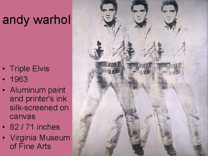 andy warhol • Triple Elvis • 1963 • Aluminum paint and printer's ink silk-screened andy warhol • Triple Elvis • 1963 • Aluminum paint and printer's ink silk-screened