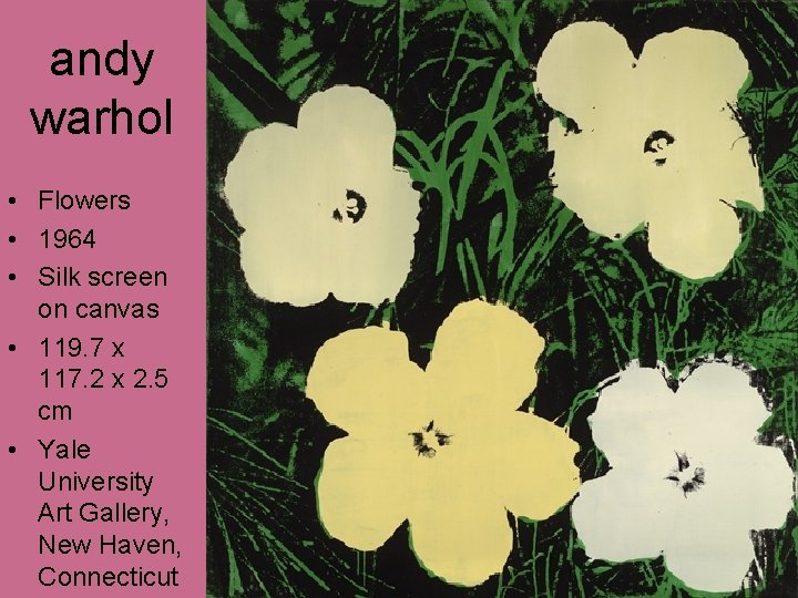 andy warhol • Flowers • 1964 • Silk screen on canvas • 119. 7 andy warhol • Flowers • 1964 • Silk screen on canvas • 119. 7