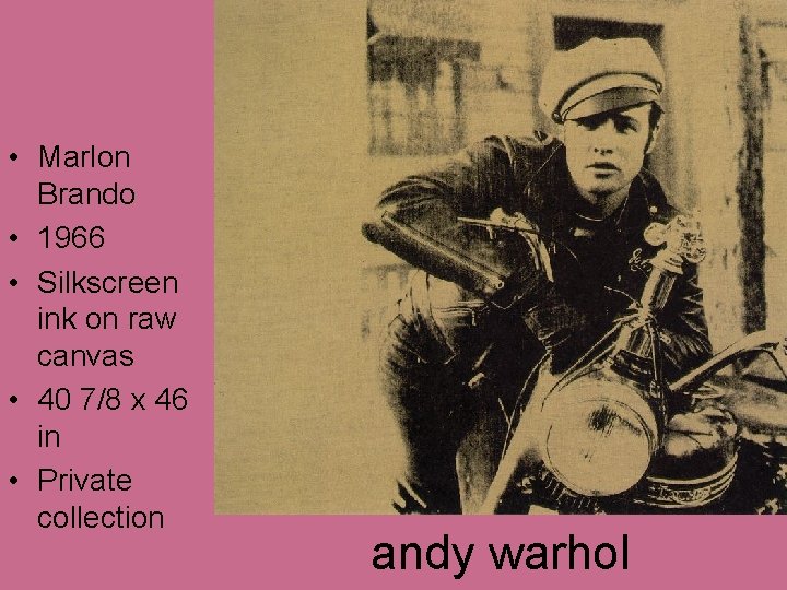 • Marlon Brando • 1966 • Silkscreen ink on raw canvas • 40 • Marlon Brando • 1966 • Silkscreen ink on raw canvas • 40