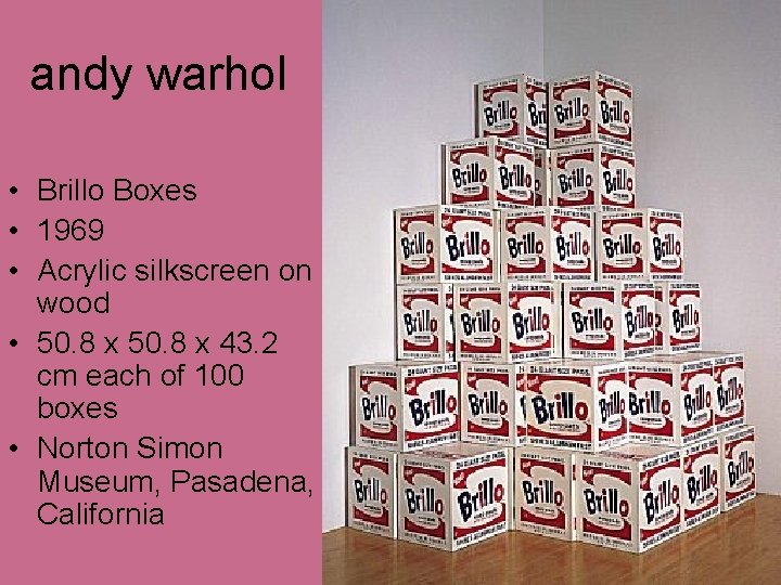 andy warhol • Brillo Boxes • 1969 • Acrylic silkscreen on wood • 50. andy warhol • Brillo Boxes • 1969 • Acrylic silkscreen on wood • 50.