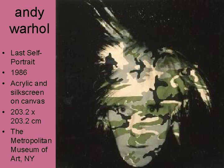 andy warhol • Last Self. Portrait • 1986 • Acrylic and silkscreen on canvas andy warhol • Last Self. Portrait • 1986 • Acrylic and silkscreen on canvas