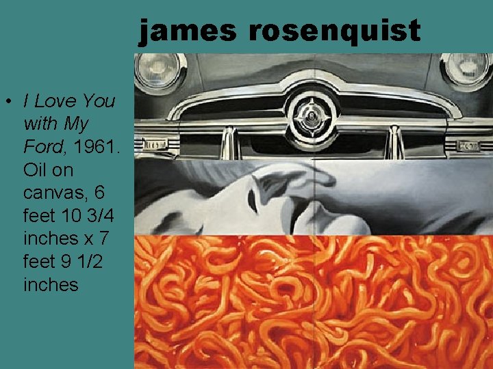 james rosenquist • I Love You with My Ford, 1961. Oil on canvas, 6 james rosenquist • I Love You with My Ford, 1961. Oil on canvas, 6