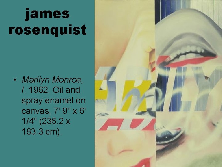 james rosenquist • Marilyn Monroe, I. 1962. Oil and spray enamel on canvas, 7' james rosenquist • Marilyn Monroe, I. 1962. Oil and spray enamel on canvas, 7'