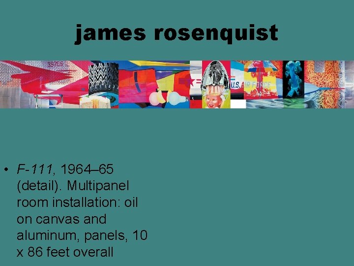 james rosenquist • F-111, 1964– 65 (detail). Multipanel room installation: oil on canvas and james rosenquist • F-111, 1964– 65 (detail). Multipanel room installation: oil on canvas and