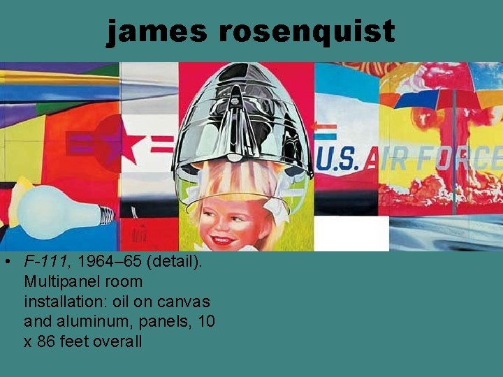 james rosenquist • F-111, 1964– 65 (detail). Multipanel room installation: oil on canvas and james rosenquist • F-111, 1964– 65 (detail). Multipanel room installation: oil on canvas and